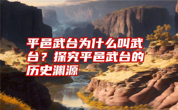 平邑武台为什么叫武台？探究平邑武台的历史渊源