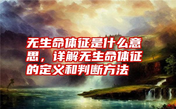 无生命体征是什么意思，详解无生命体征的定义和判断方法