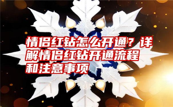 情侣红钻怎么开通？详解情侣红钻开通流程和注意事项