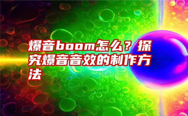 爆音boom怎么？探究爆音音效的制作方法