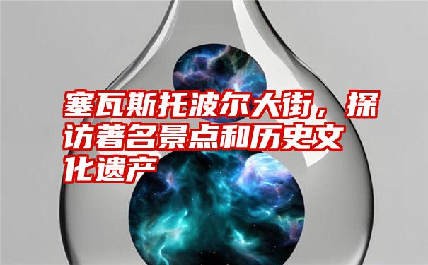 塞瓦斯托波尔大街，探访著名景点和历史文化遗产