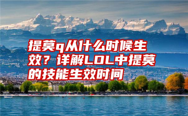 提莫q从什么时候生效？详解LOL中提莫的技能生效时间