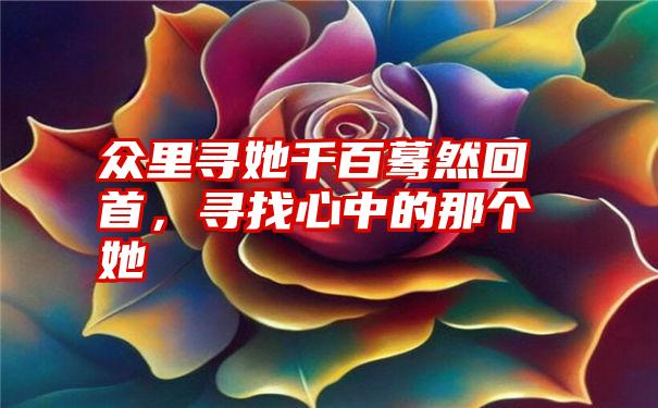 众里寻她千百蓦然回首,寻找心中的那个她