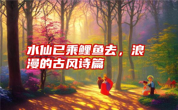 水仙已乘鲤鱼去,浪漫的古风诗篇