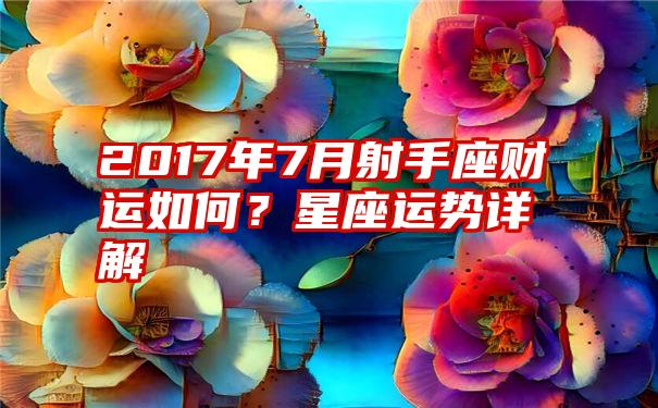 2017年7月射手座财运如何？星座运势详解