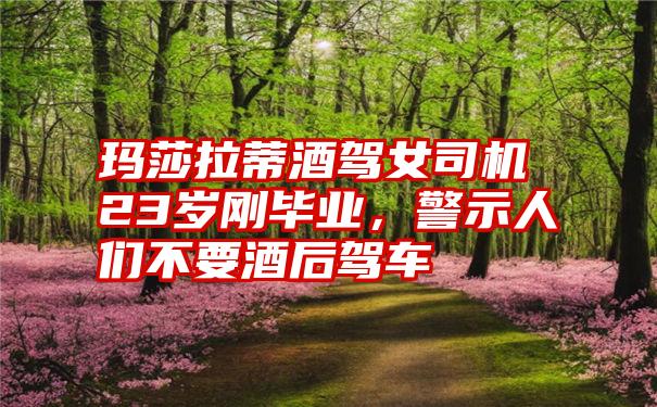 玛莎拉蒂酒驾女司机23岁刚毕业,警示人们不要酒后驾车