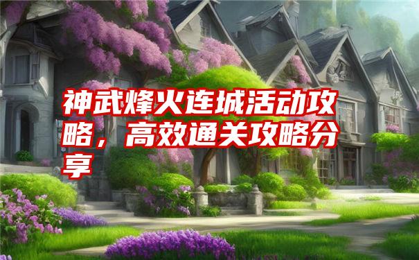 神武烽火连城活动攻略，高效通关攻略分享