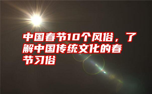 中国春节10个风俗，了解中国传统文化的春节习俗