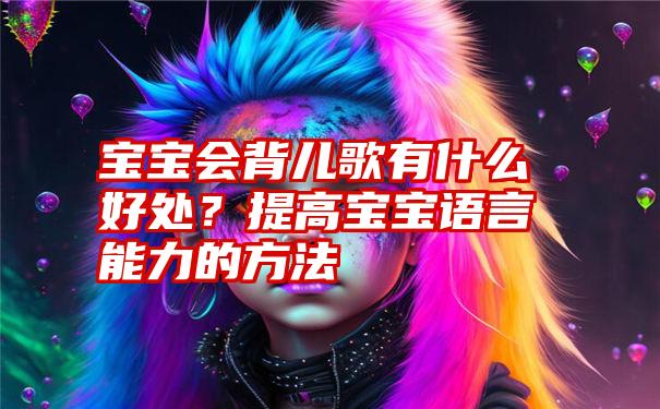 宝宝会背儿歌有什么好处？提高宝宝语言能力的方法