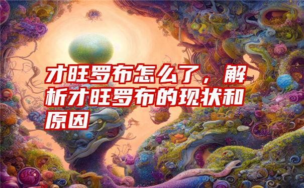 才旺罗布怎么了，解析才旺罗布的现状和原因