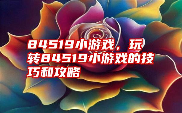 84519小游戏,玩转84519小游戏的技巧和攻略