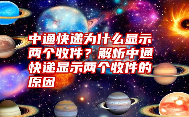 中通快递为什么显示两个收件？解析中通快递显示两个收件的原因