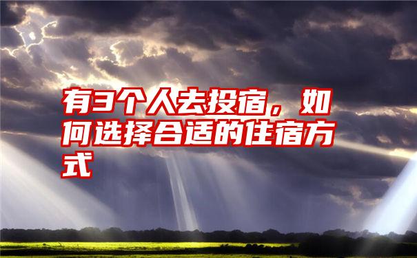 有3个人去投宿，如何选择合适的住宿方式