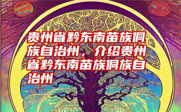 贵州省黔东南苗族侗族自治州，介绍贵州省黔东南苗族侗族自治州