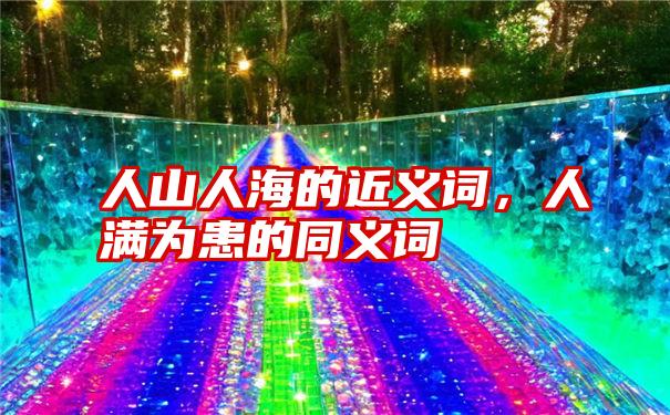 人山人海的近义词，人满为患的同义词