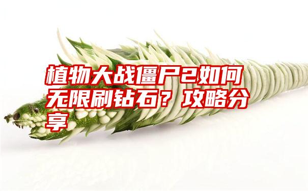 植物大战僵尸2如何无限刷钻石？攻略分享