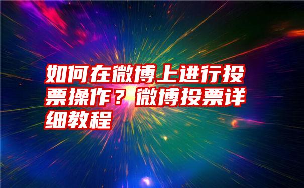 如何在微博上进行投票操作？微博投票详细教程