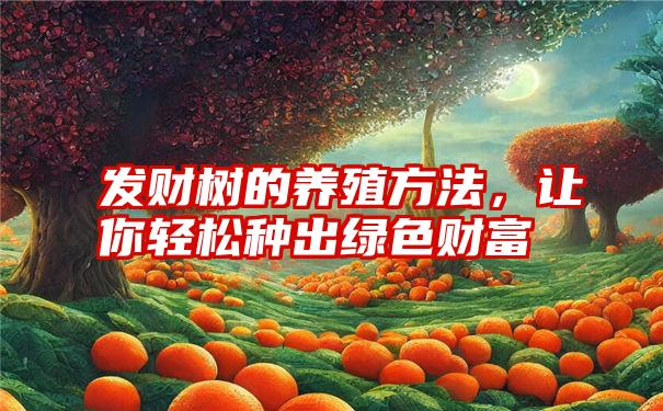 发财树的养殖方法，让你轻松种出绿色财富