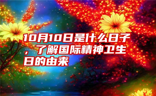 10月10日是什么日子，了解国际精神卫生日的由来