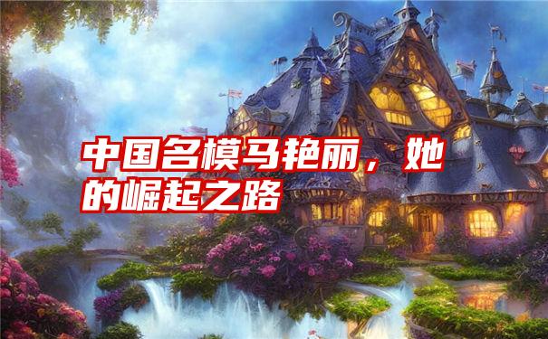 中国名模马艳丽,她的崛起之路