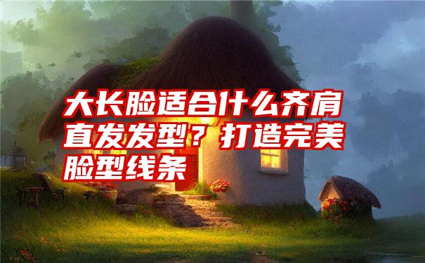 大长脸适合什么齐肩直发发型？打造完美脸型线条