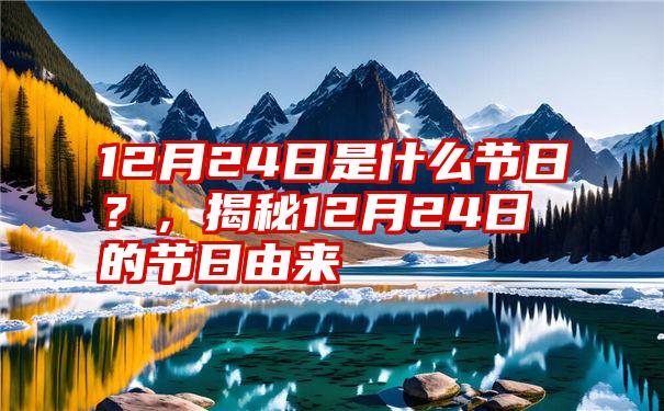 12月24日是什么节日？，揭秘12月24日的节日由来