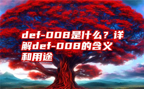 def-008是什么?详解def-008的含义和用途