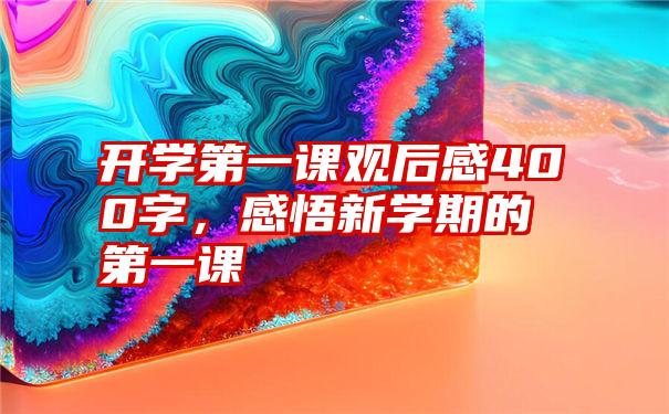 开学第一课观后感400字，感悟新学期的第一课