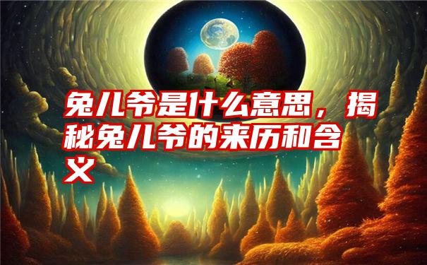 兔儿爷是什么意思,揭秘兔儿爷的来历和含义