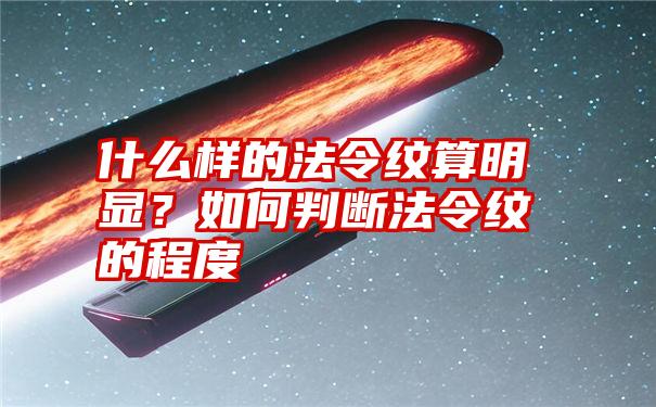 什么样的法令纹算明显？如何判断法令纹的程度