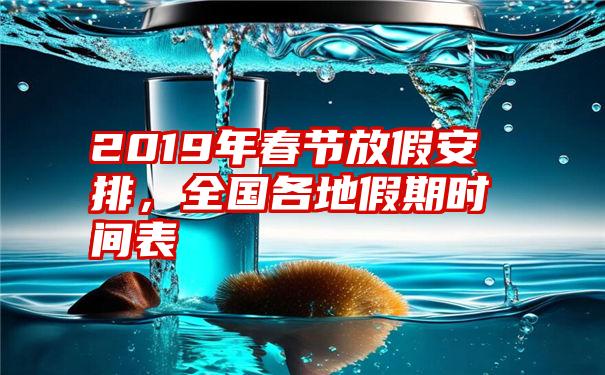 2019年春节放假安排，全国各地假期时间表