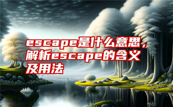 escape是什么意思，解析escape的含义及用法