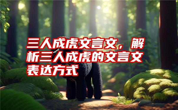 三人成虎文言文，解析三人成虎的文言文表达方式