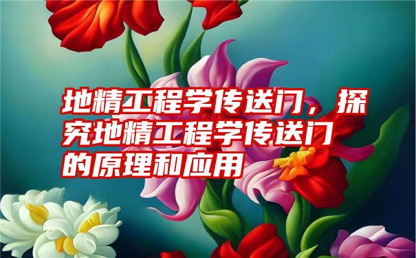 地精工程学传送门,探究地精工程学传送门的原理和应用