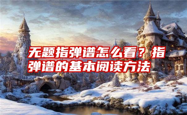 无题指弹谱怎么看？指弹谱的基本阅读方法