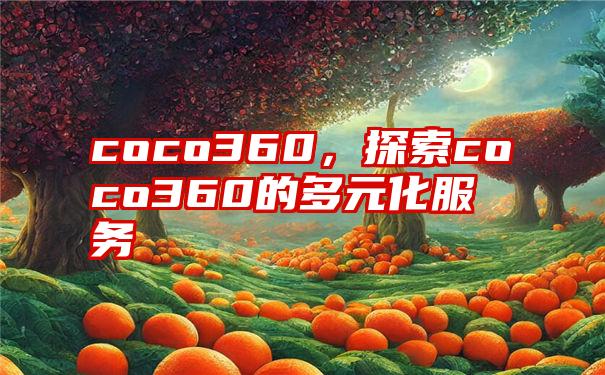 coco360，探索coco360的多元化服务
