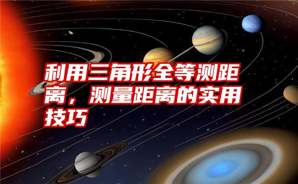 利用三角形全等测距离，测量距离的实用技巧