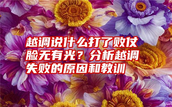 越调说什么打了败仗脸无有光？分析越调失败的原因和教训