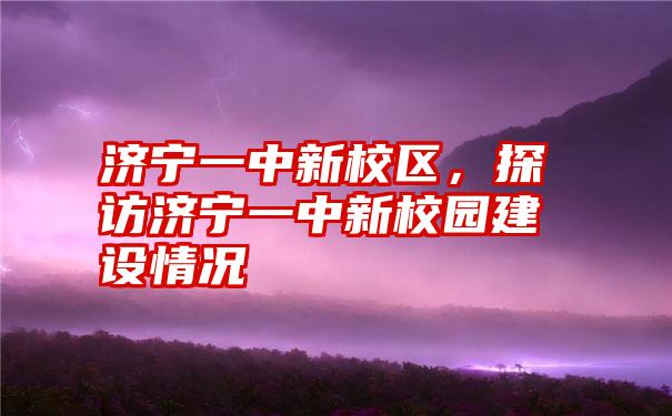 济宁一中新校区，探访济宁一中新校园建设情况