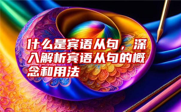 什么是宾语从句，深入解析宾语从句的概念和用法