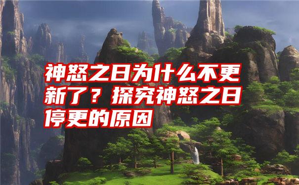 神怒之日为什么不更新了？探究神怒之日停更的原因