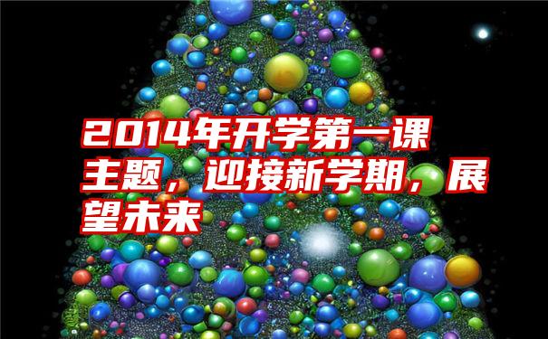 2014年开学第一课主题，迎接新学期，展望未来