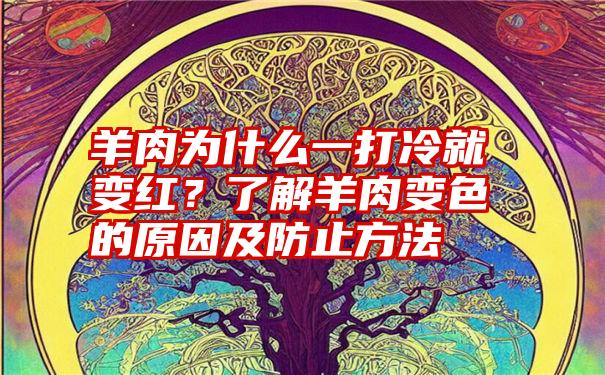 羊肉为什么一打冷就变红？了解羊肉变色的原因及防止方法