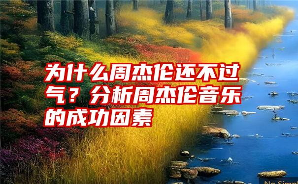 为什么周杰伦还不过气？分析周杰伦音乐的成功因素