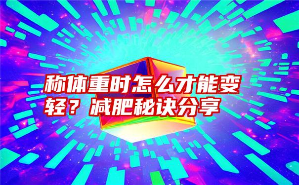 称体重时怎么才能变轻？减肥秘诀分享