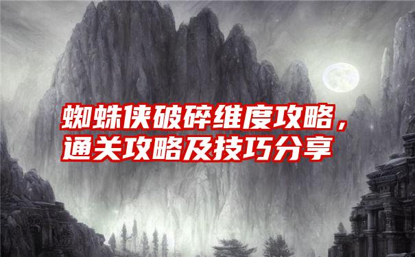 蜘蛛侠破碎维度攻略，通关攻略及技巧分享