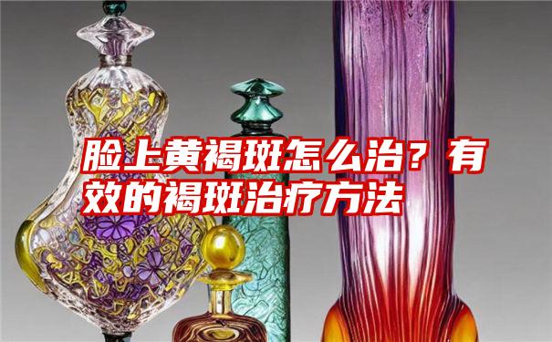 脸上黄褐斑怎么治？有效的褐斑治疗方法