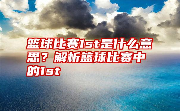 篮球比赛1st是什么意思？解析篮球比赛中的1st