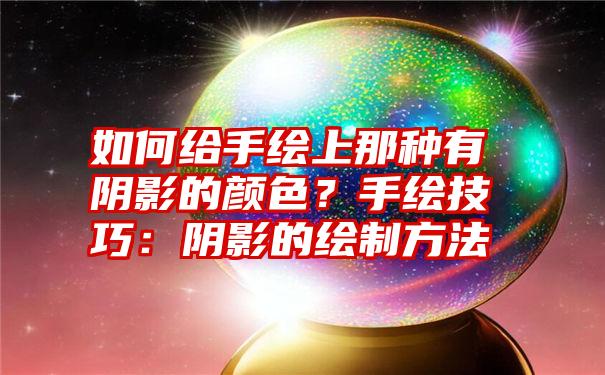 如何给手绘上那种有阴影的颜色？手绘技巧：阴影的绘制方法