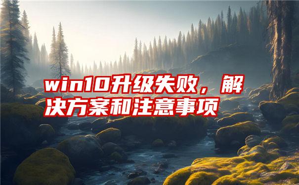 win10升级失败，解决方案和注意事项